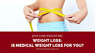 Weight Loss: Is Medical Weight Loss For You?