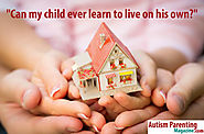 Can My Child Ever Learn to Live on His Own? - Autism Parenting Magazine