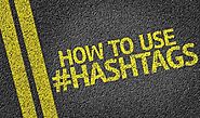 The Importance of Hashtags and Your Posts