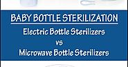 Which baby bottle sterilizer to use? Electric Bottle Sterilizers and Microwave Bottle Sterilizers
