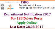 ISRO Recruitment Notification 2017 for 128 Driver Posts with Minimum Qualifications and Experience Apply Online