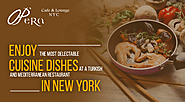 Enjoy the Most Delectable Cuisine Dishes at a Turkish and Mediterranean Restaurant in New York