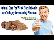 Natural Cure For Weak Ejaculation In Men To Enjoy Lovemaking Pleasure