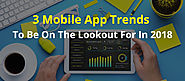3 Mobile App Trends To Be On The Lookout For In 2018