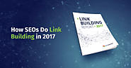 How SEOs Do Link Building in 2017 - Industry Survey Results