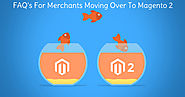 FAQ’s For Merchants Moving Over To Magento 2