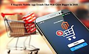 5 Magento Mobile App Trends That Will Grow Bigger In 2018