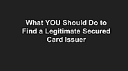 What YOU Should Do to Find a Legitimate Secured Card Issuer