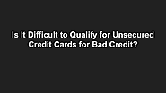 Is It Difficult to Qualify for Unsecured Credit Cards for Bad Credit? | edocr