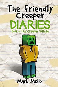 The Friendly Creeper Diaries (Book 1): The Creeper Village (An Unofficial Minecraft Book for Kids Ages 9 - 12 (Pretee...