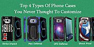 Top 4 Types Of Phone Cases You Never Thought To Customize