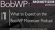 BobWP Monetizer Podcast - Make Money on Your WordPress Blog or Site
