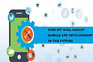 How IoT Will Impact Mobile App Development In The Future