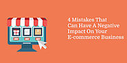 4 Mistakes That Can Have A Negative Impact On Your E-commerce Business