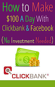 How to Make $100 A Day With Clickbank Using Facebook