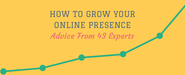 43 Experts Share Their Top Tips To Grow Your Online Presence