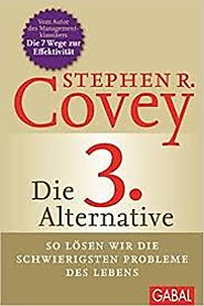 Die 3. Alternative: So lösen wir die schwierigsten Probleme des Lebens; Stephen R. Covey