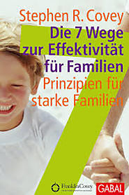 Die 7 Wege zur Effektivität für Familien: Prinzipien für starke Familien; Stephen R. Covey