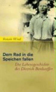 Dietrich Bonhoeffer - Dem Rad in die Speichen fallen; Renate Wind