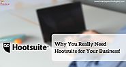 Why You Really Need Hootsuite for Your Business
