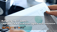 Budgeting the IT Spend - Changing CIOs Focus from Light’s on to Innovation