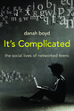 Download a Free Copy of Danah Boyd's Book, It's Complicated: The Social Lives of Networked Teens