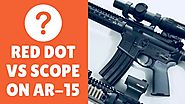 Scope Or Red Dot On An AR 15