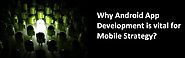 Why Android App Development is vital for Mobile Strategy?