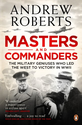 Masters and Commanders: The Military Geniuses Who Led The West To Victory In World War II