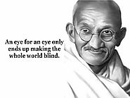 “An eye for an eye only ends up making the whole world blind.”