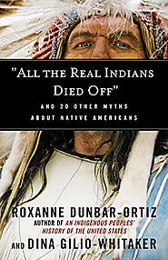 All the Real Indians Died Off- and 20 Other Myths About Native Americans - via UUA bookstore