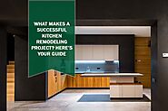 What Makes a Successful Kitchen Remodeling Project? Here’s Your Guide