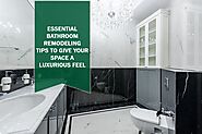 Essential Bathroom Remodeling Tips to Give Your Space a Luxurious Feel