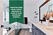 Boosting Home Value: Costly Mistakes to Avoid in Your Bathroom Remodel