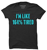 104% Tired T-Shirt - Cyankart.com