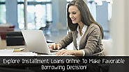 Explore Installment Loans Online To Make Favorable Borrowing Decision!