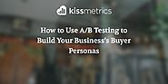 How to Use A/B Testing to Build Your Business’s Buyer Personas