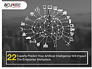 22 Experts Predict How Artificial Intelligence Will Impact The Enterprise Workplace - Acuvate