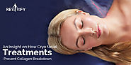 An Insight on How Cryo facial Treatments Prevent Collagen Breakdown
