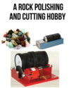 A Rock Polishing And Cutting Hobby Equipment Guide