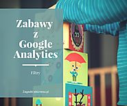 Zabawy z Google Analytics - filtry - Zagadki e-biznesu. Blog o e-biznesie.