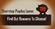 Reasons To Choose Doorstep Payday Loans In Temporary Cash Hassle!