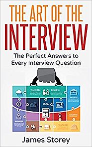 Interview: The Art of the Interview: The Perfect Answers to Every Interview Question (Interview Questions and Answers...