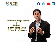 Downward Departures in Federal Sentencing with Prison Professors