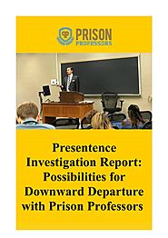 Presentence Investigation Report: Possibilities for Downward Departure with Prison Professors.