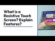 What is a Resistive Touch Screen? Explain Features?
