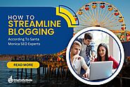 How to Streamline Blogging According To Santa Monica SEO Experts