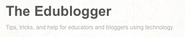 The Edublogger | Tips, tricks, and help for educators and bloggers using technology