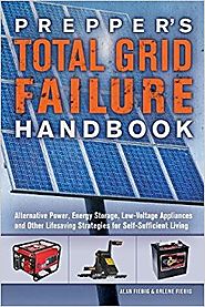Prepper's Total Grid Failure Handbook: Alternative Power, Energy Storage, Low Voltage Appliances and Other Lifesaving...