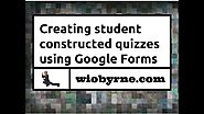 Creating student constructed quizzes using Google Forms